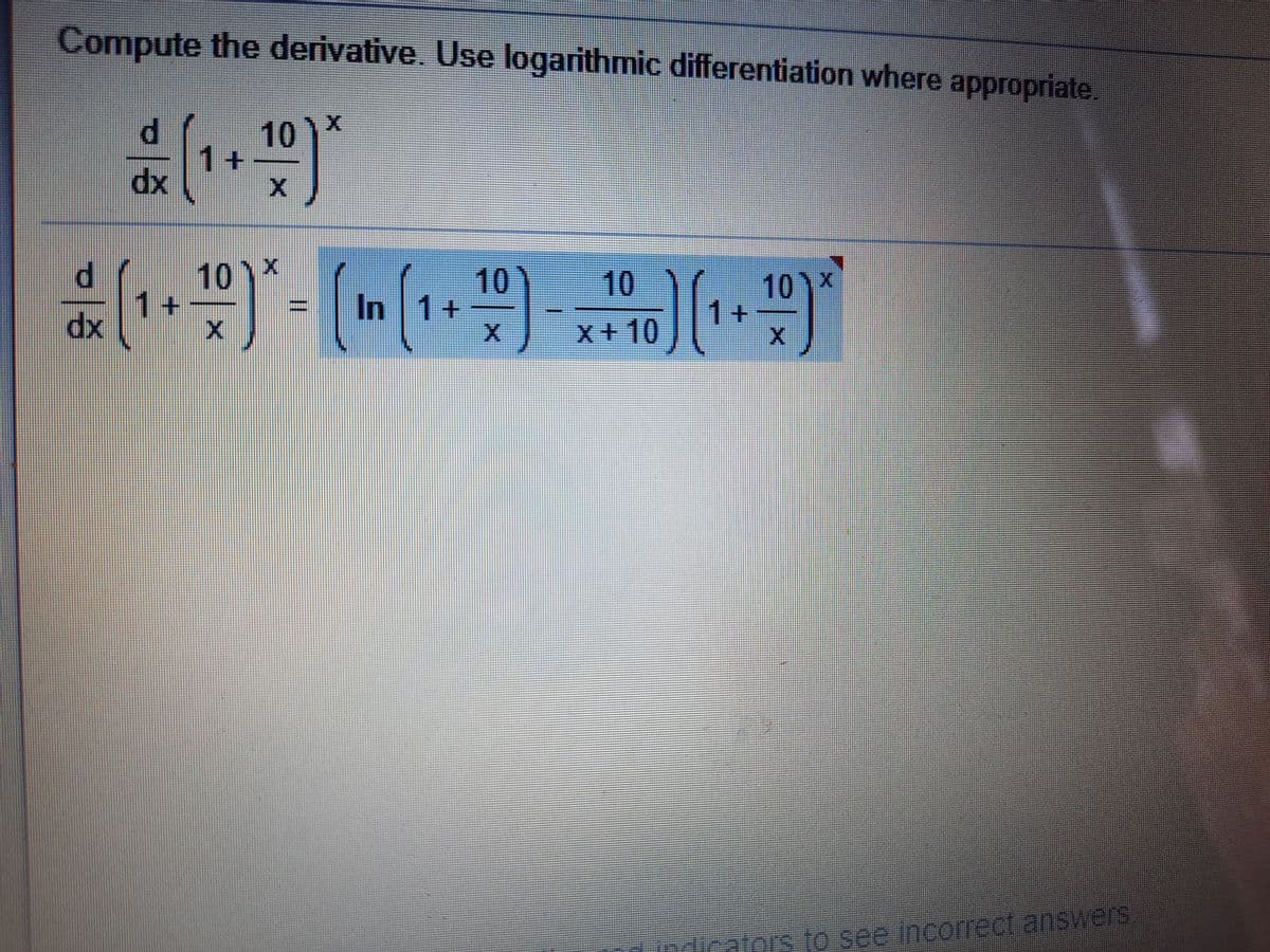 Compute the derivative. Use logarithmic differentiation where appropriate.
10
1+
xp
10)x
1+
dx
10
In 1+
10
10)x
1+
x+10
indicators to see Incorrect answeS
