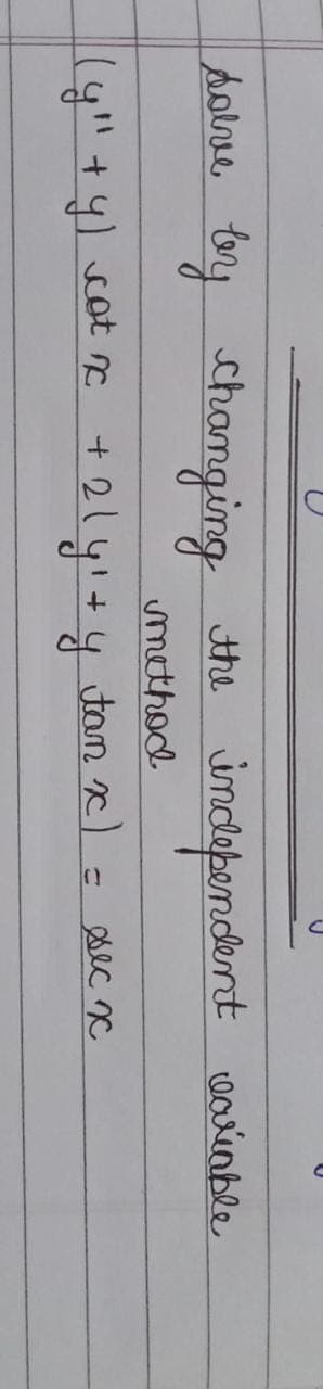 holue thu imdeperndent warinble
toy chamging
method
(y"+y)cot c +21yı+4
tan x) =
sec nc
