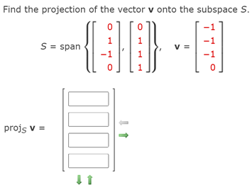 Find the projection of the vector v onto the subspace S.
1
1
-1
S = span
V =
1
projs v =
