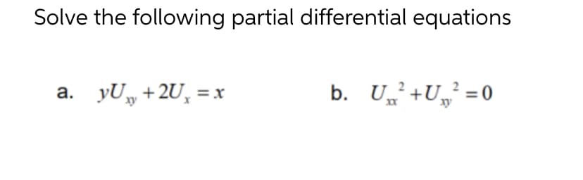 Solve the following partial differential equations
yU„ +2U, =
b. U+U„² =0
a.
xy
