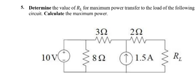 5. Determine the value of R1 for maximum power transfer to the load of the following
circuit. Calculate the maximum power.
10V)
(1) 1.5A
7.

