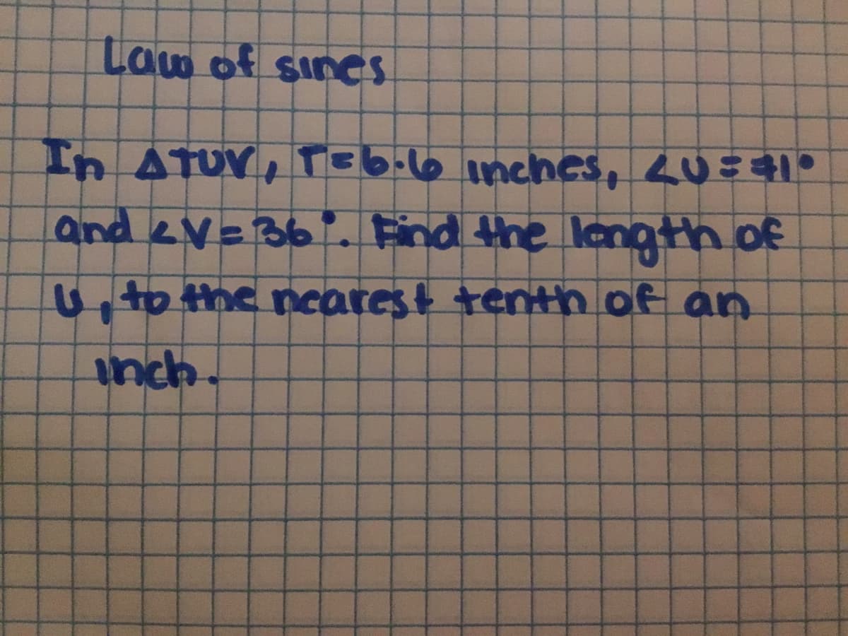 Law of sines
In ATUV, Te6.6 inches, 40=41
and ev= 3b Eind the langth of
U to the ncarest tenth of an
inch.
