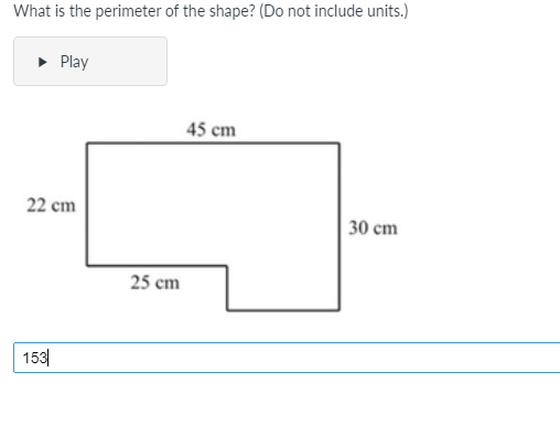 What is the perimeter of the shape? (Do not include units.)
• Play
45 cm
22 cm
30 cm
25 cm
153|
