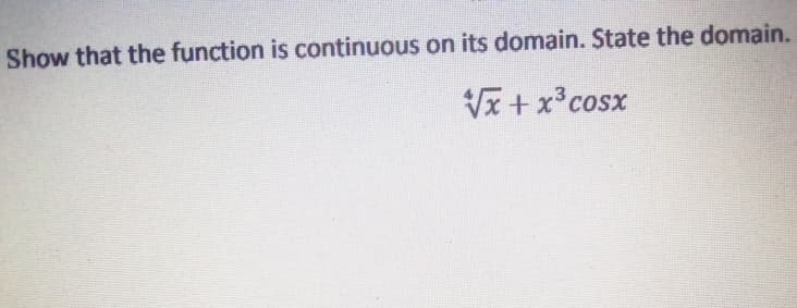 Show that the function is continuous on its domain. State the domain.
Vx + x³cosx
