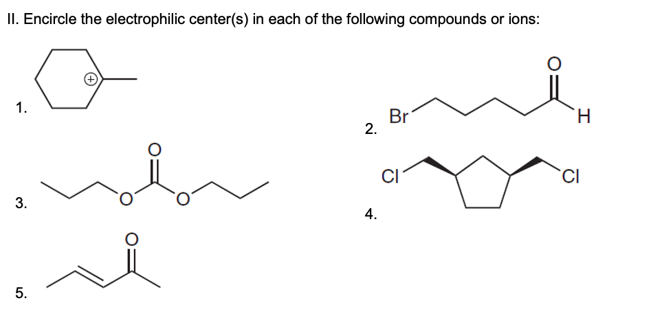 II. Encircle the electrophilic center(s) in each of the following compounds or ions:
1.
Br
2.
TH.
CI
3.
4.
5.
