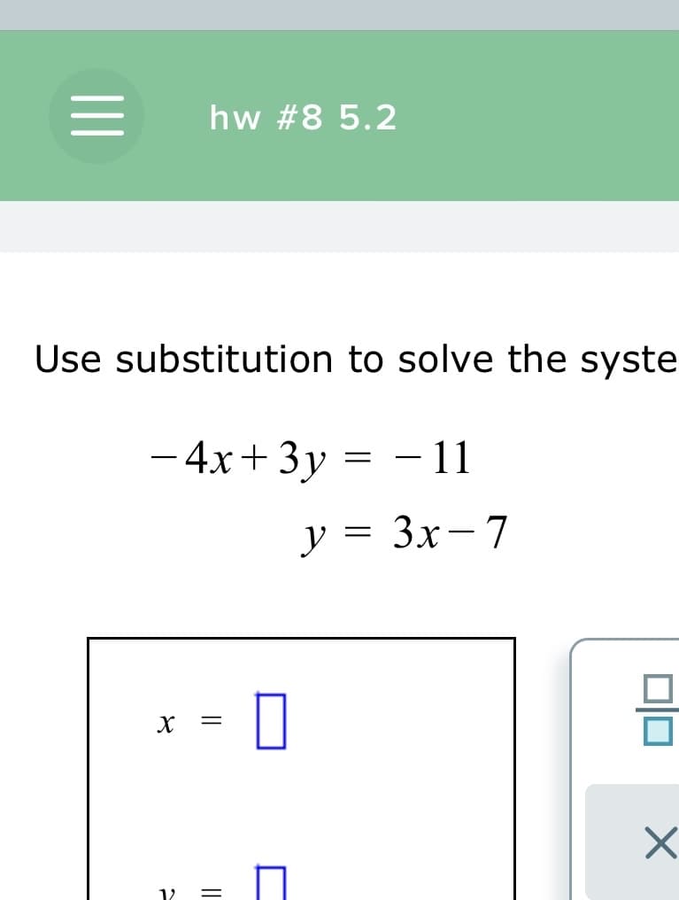 hw #8 5.2
Use substitution to solve the syste
- 4x+ 3y = –11
y = 3x-7
12
II
