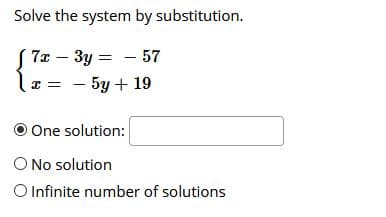 Solve the system by substitution.
S7z – 3y = – 57
5y + 19
O One solution:
O No solution
O Infinite number of solutions
