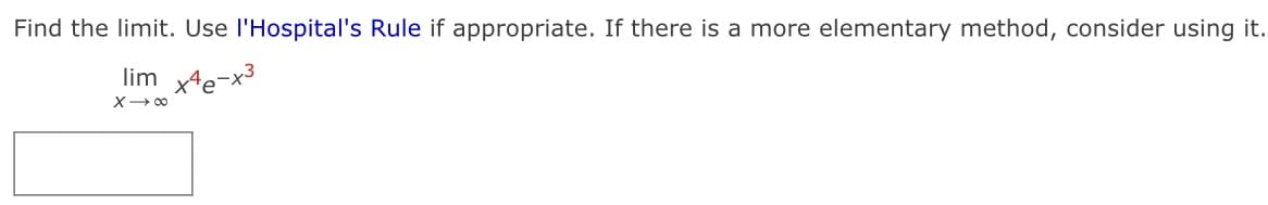 Find the limit. Use l'Hospital's Rule if appropriate. If there is a more elementary method, consider using it.
lim x4e-x3
