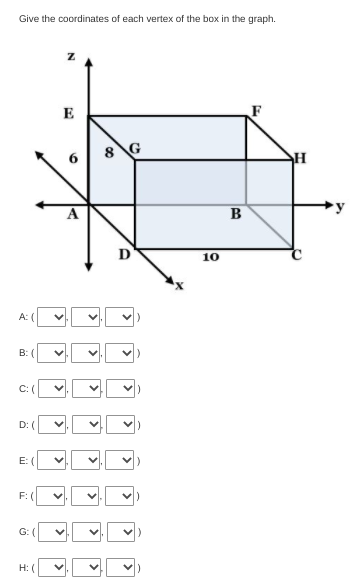 Give the coordinates of each vertex of the box in the graph.
E
F
8 G
B
D
10
А: (
В: (
C: (
D: (
E: (
F: (
G: (
Н: (
6
>
>
