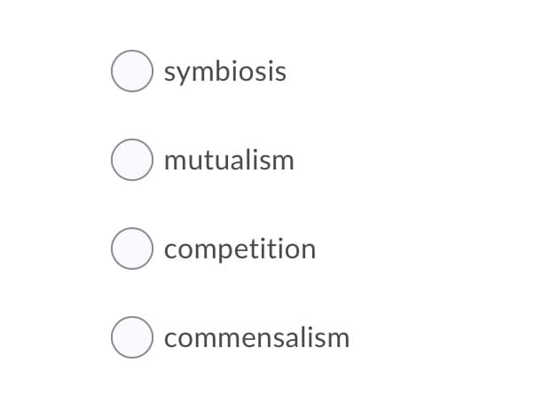 O symbiosis
O mutualism
O
competition
O commensalism