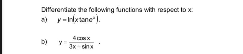 Differentiate the following functions with respect to x:
a) y= In(xtane").
b)
4 cos x
y =
3x + sinx
