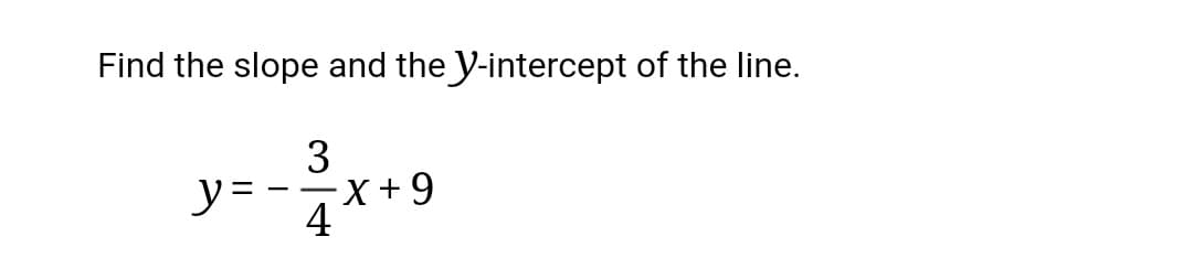 Find the slope and the y-intercept of the line.
3
y=
++x-
-
4
