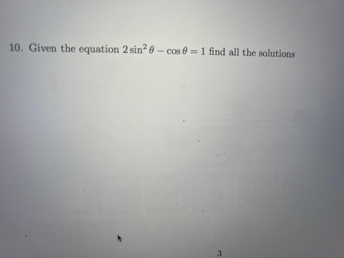10. Given the equation 2 sin2 0 - cos 0 = 1 find all the solutions
3