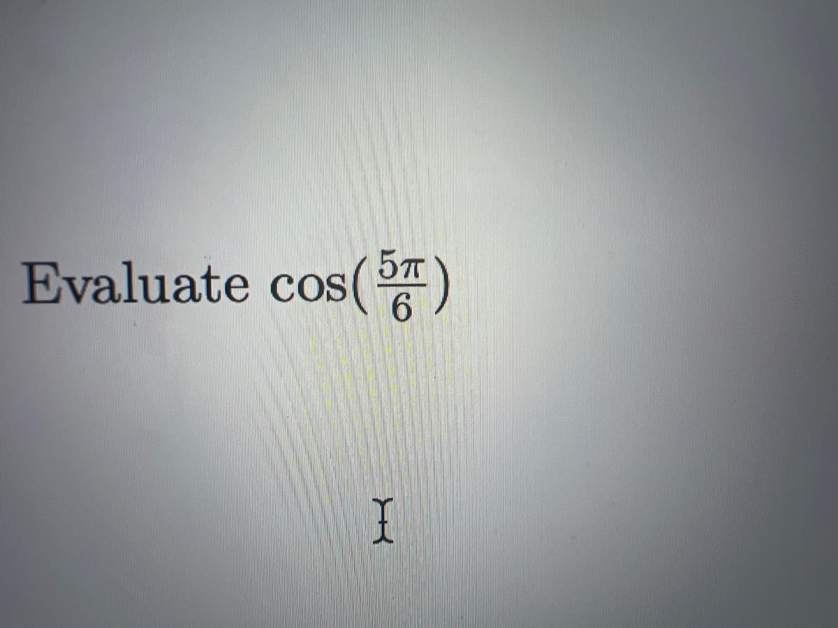 Evaluate cos(5)
6
I