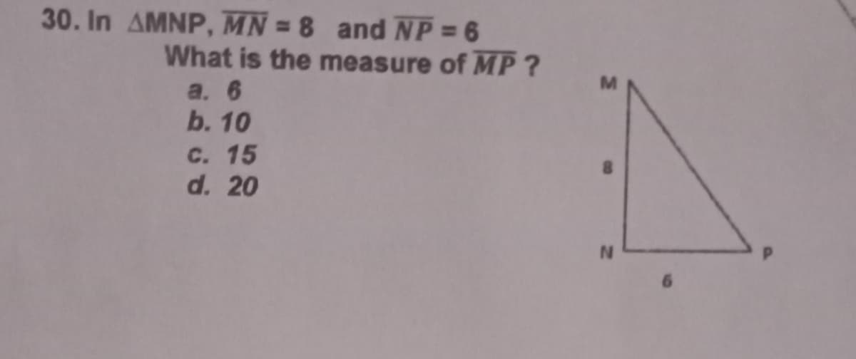 30. In AMNP, MN = 8 and NP = 6
What is the measure of MP?
а. 6
b. 10
M.
с. 15
d. 20
