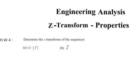 Engineering Analysis
Z-Transform - Properties
H.W 4:
Determine the z transforms of the sequences
(a) {(-}}}
(b)
