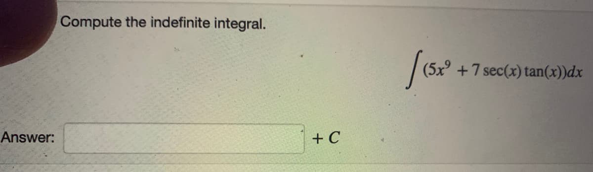Compute the indefinite integral.
(5x +7 sec(x) tan(x))dx
Answer:
+ C
