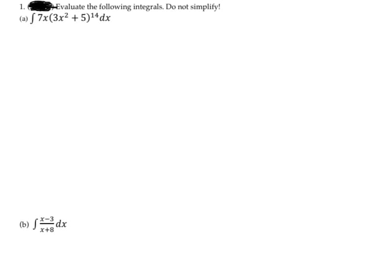 Evaluate the following integrals. Do not simplify!
(a) S 7x(3x² + 5)14dx
1.
(b) Sdx
x-3
x+8
