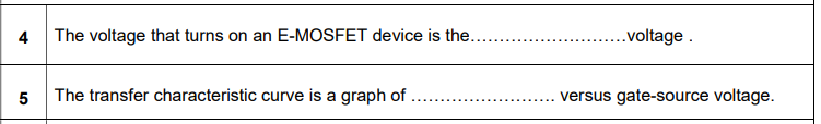 4 The voltage that turns on an E-MOSFET device is the...
.voltage .
The transfer characteristic curve is a graph of
versus gate-source voltage.
