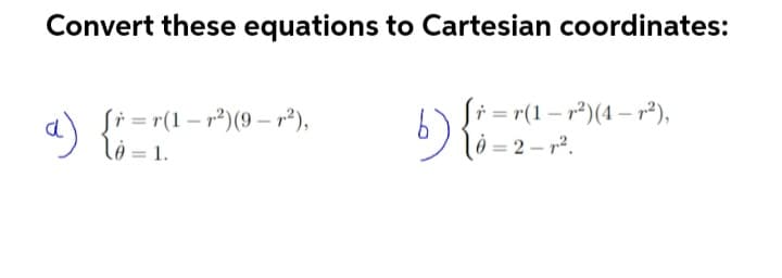Convert these equations to Cartesian coordinates:
Si = r(1 – r²)(9 – p²),
lo = 1.
: = r(1– r²)(4 – r²),
lô = 2 – r².
