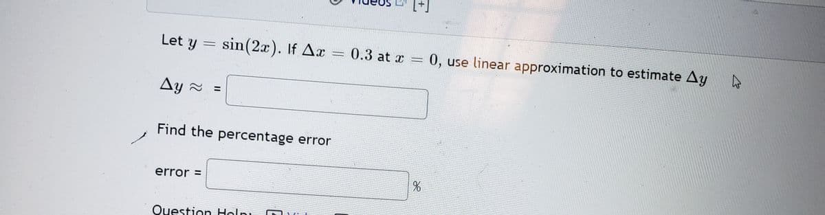 Let y
sin(2x). If Ax
0.3 at x
0, use linear approximation to estimate Ay A
Ay 2
%D
Find the percentage error
error =
Question Halni
