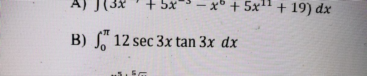 A)
3x
+ 5x
X+5x+ 19) dx
B) 12 sec 3x tan 3x dx
5,5G.
1.
