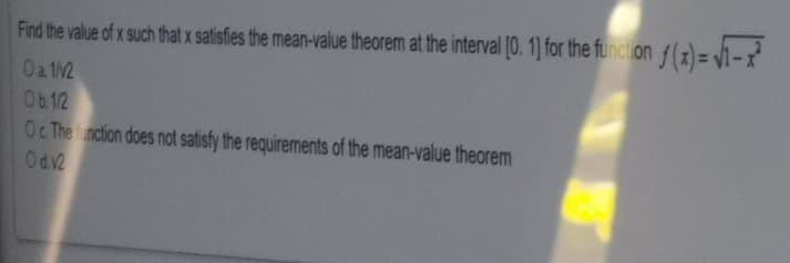 Find the value of x such that x satisfies the mean-value theorem at the interval [0. 1] for the function f(x) = V1-x
Oa 112
Ob12
Oc The function does not satisfy the requirements of the mean-value theorem
APO
