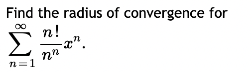 Find the radius of convergence for
n!
n=1
-xn
nn