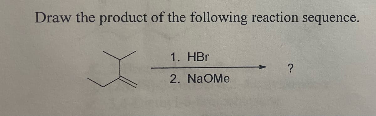 Draw the product of the following reaction sequence.
1. HBr
2.
NaOMe
?