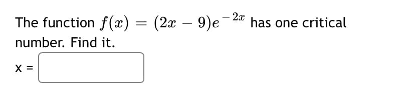 The function f(x) = (2x – 9)e-
2" has one critical
number. Find it.
X =
