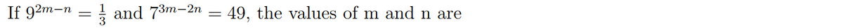 If 92m-n = ! and 73m-2n = 49, the values of m and n are
