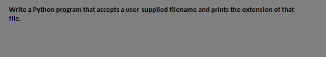 Write a Python program that accepts a user-supplied filename and prints the extension of that
file.
