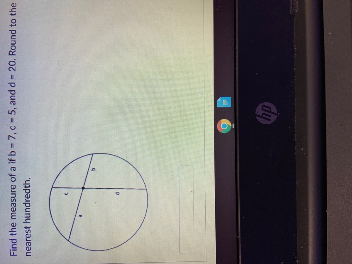 Find the measure of a if b =7,c 5, and d 20. Round to the
nearest hundredth.
dy
