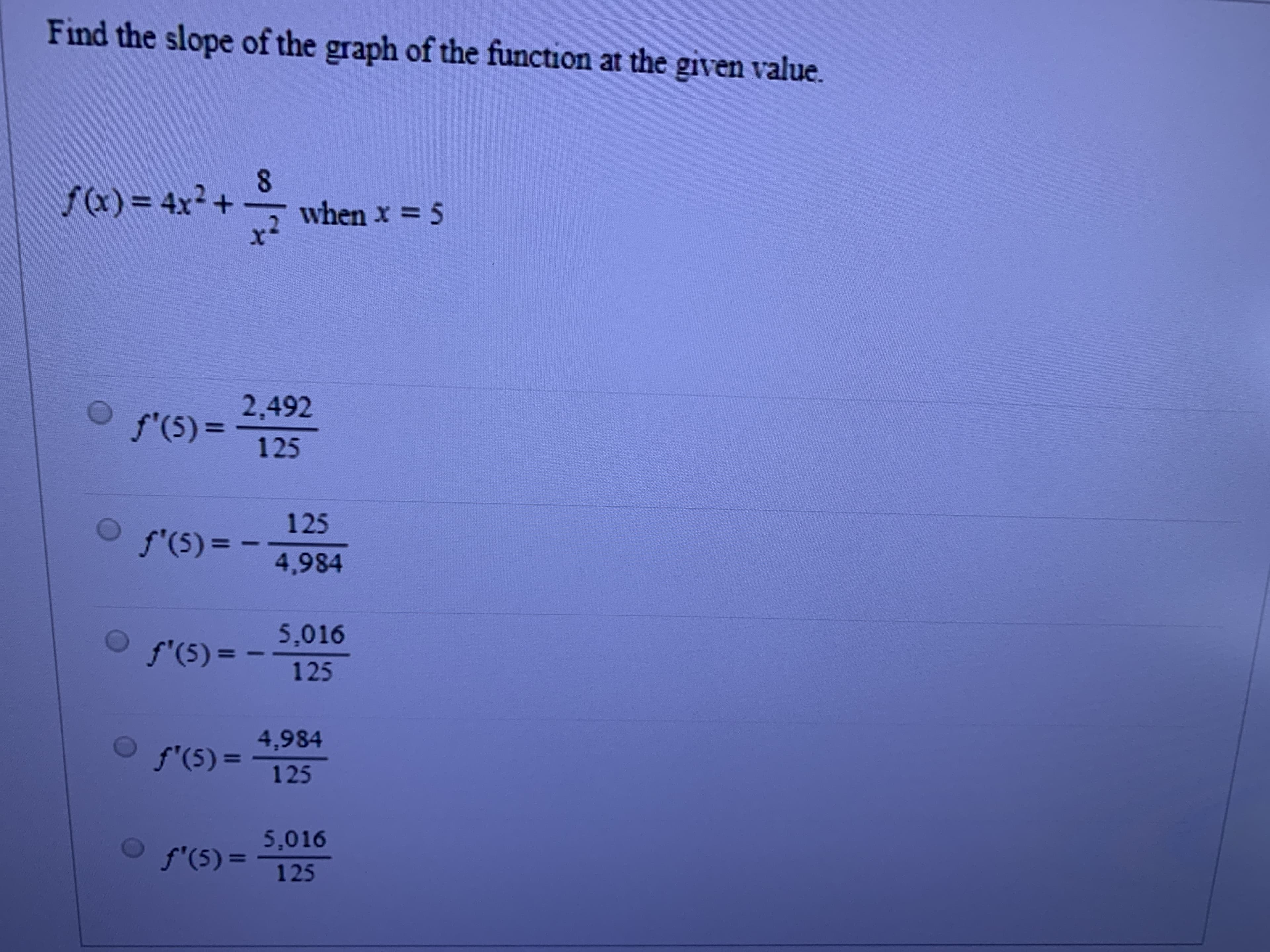 Find the slope of the graph of the function at the given value.
f(x) = 4x+
8.
when x = 5
%3D
