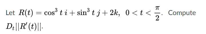 Let R(t) = cos ti + sin° t j+ 2k, 0 <t <
Compute
2
-
D||R' (t)||-
