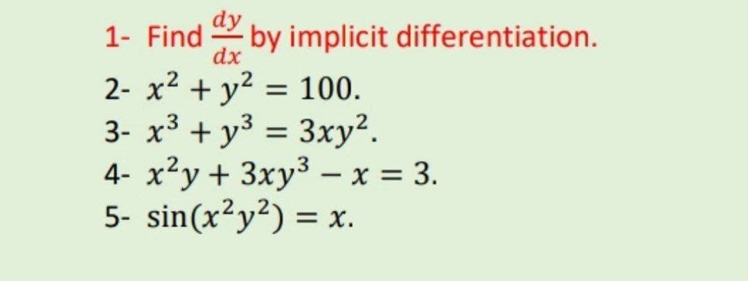 dy
- by implicit differentiation.
dx
1- Find
2- x2 + y-
= 100.
3- x³ + y³ = 3xy².
Зху?.
4- x²y + 3xy³ – x = 3.
5- sin(x²y?) = x.
