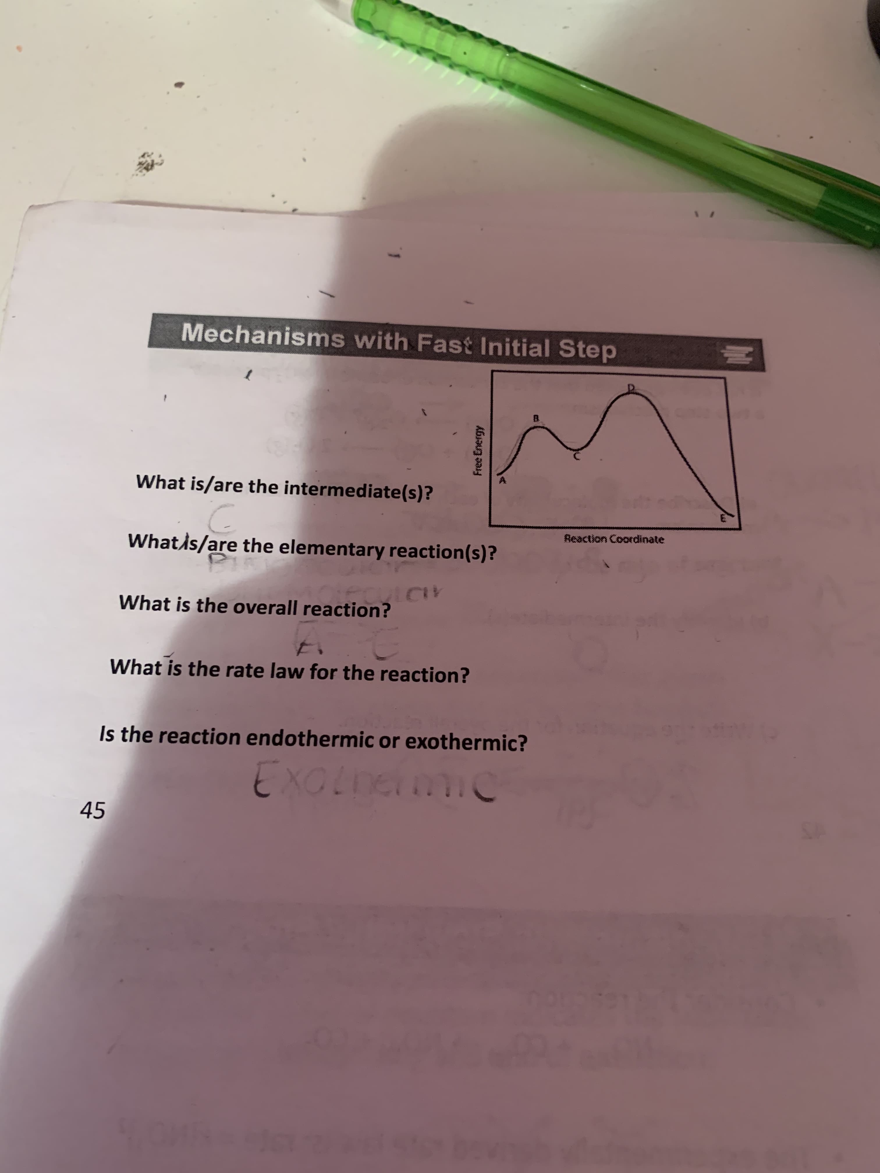 Mechanisms with Fast Initial Step
What is/are the intermediate(s)?
Reaction Coordinate
What/s/are the elementary reaction(s)?
cutCr
What is the overall reaction?
What is the rate law for the reaction?
Is the reaction endothermic or exothermic?
EXOLnermiC
45
bevin
Free Energy
