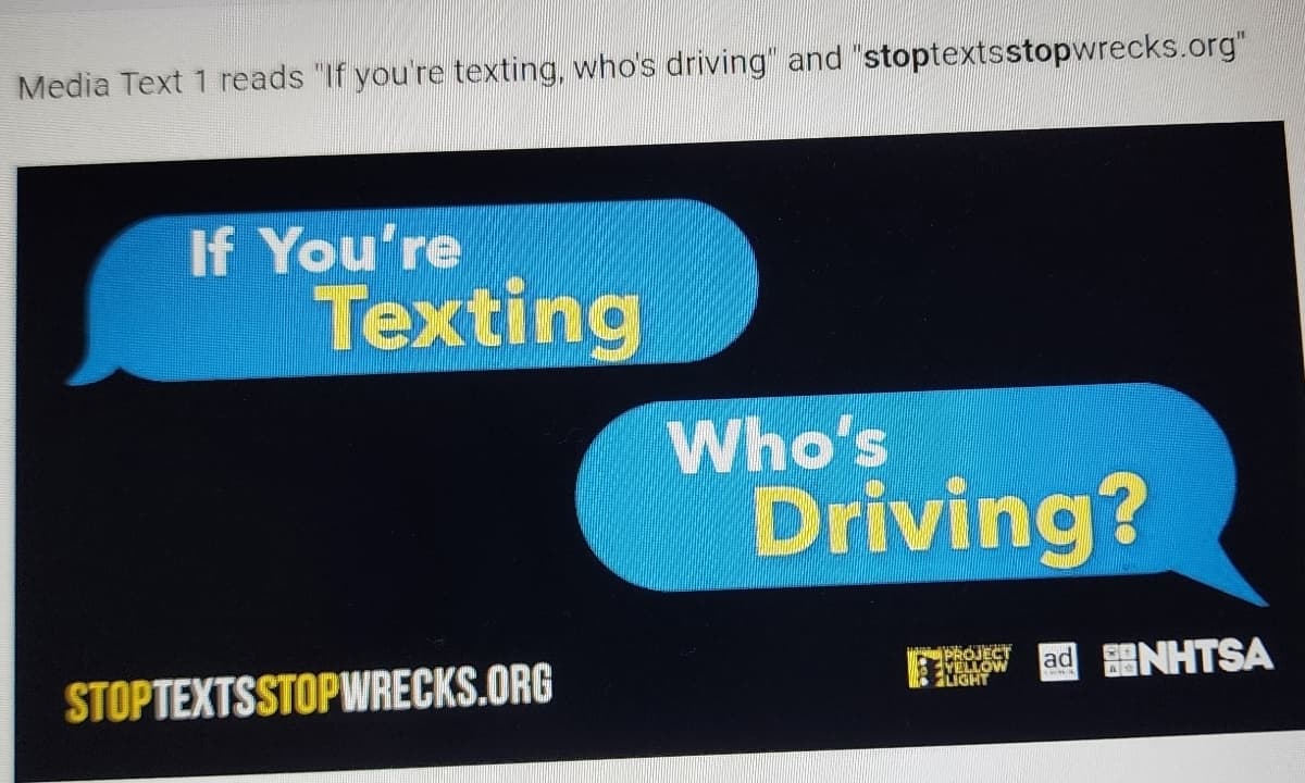 Media Text 1 reads "If you're texting, who's driving" and "stoptextsstopwrecks.org"
If You're
Texting
STOPTEXTSSTOPWRECKS.ORG
Who's
Driving?
PROJECT
YELLOW
ad NHTSA