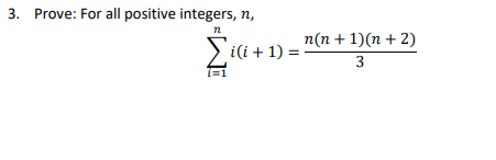 3. Prove: For all positive integers, n,
n(n + 1)(n + 2)
3
i(i + 1) =
