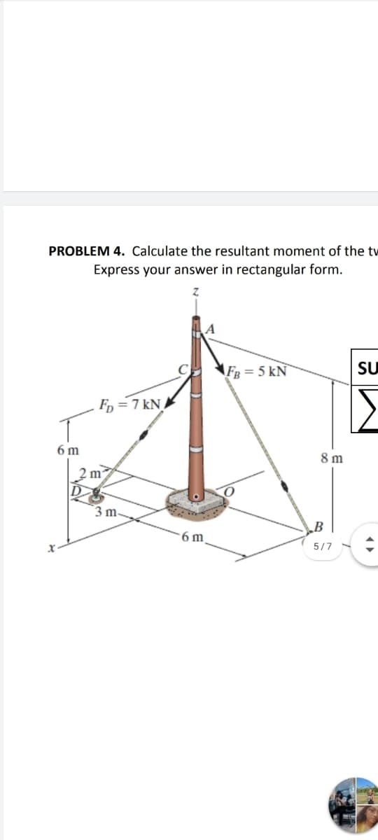 PROBLEM 4. Calculate the resultant moment of the tv
Express your answer in rectangular form.
A
FR = 5 kN
SU
F, = 7 kN /
6 m
8 m
2 m
3 m
6 m
5/7

