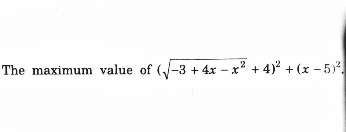 The maximum value of (-3 + 4x – x
-x² .
+ 4)? + (x – 5)2,
