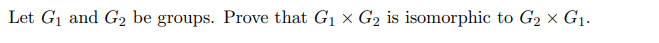 Let G1 and G2 be groups. Prove that G1 × G2 is isomorphic to G2 × G1.
