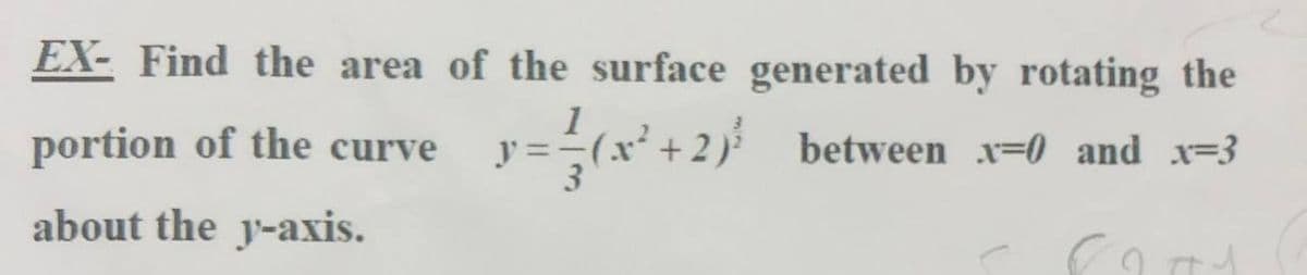 EX- Find the area of the surface generated by rotating the
1
portion of the curve
=(x²+2)³ between _.x=0_and_x=3
about the y-axis.
