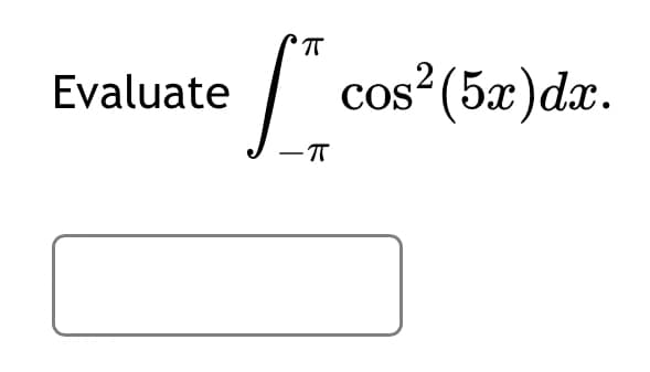 Evaluate
ㅠ
$\
-πT
cos² (5x) dx.