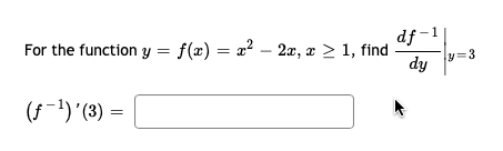 For the function y = f(x) = x² - 2x, x ≥ 1, find
(ƒ-¹)'(3)
df-
dy
y=3