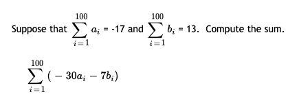 100
100
suppose that Σ a; = -17 and Σ b; = 13. compute the sum.
i=1
i=1
100
Σ ( - 30a; – 76;)
i=1
