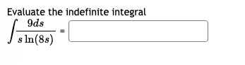 Evaluate the indefinite integral
9ds
s ln(88)