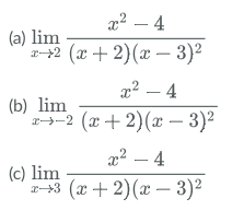 x² - 4
x2(x+2)(x-3)²
(a) lim
(b) lim
x2
x² - 4
(x+2)(x - 3)²
x² - 4
x3 (x+2)(x-3)²
(c) lim