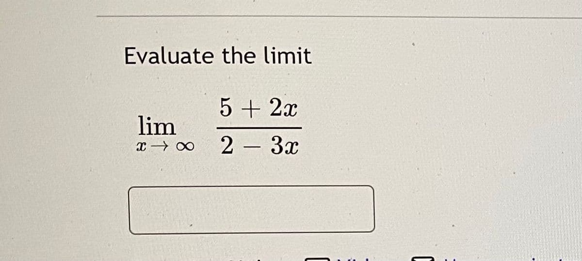 Evaluate the limit
5 + 2x
lim
2 3x
