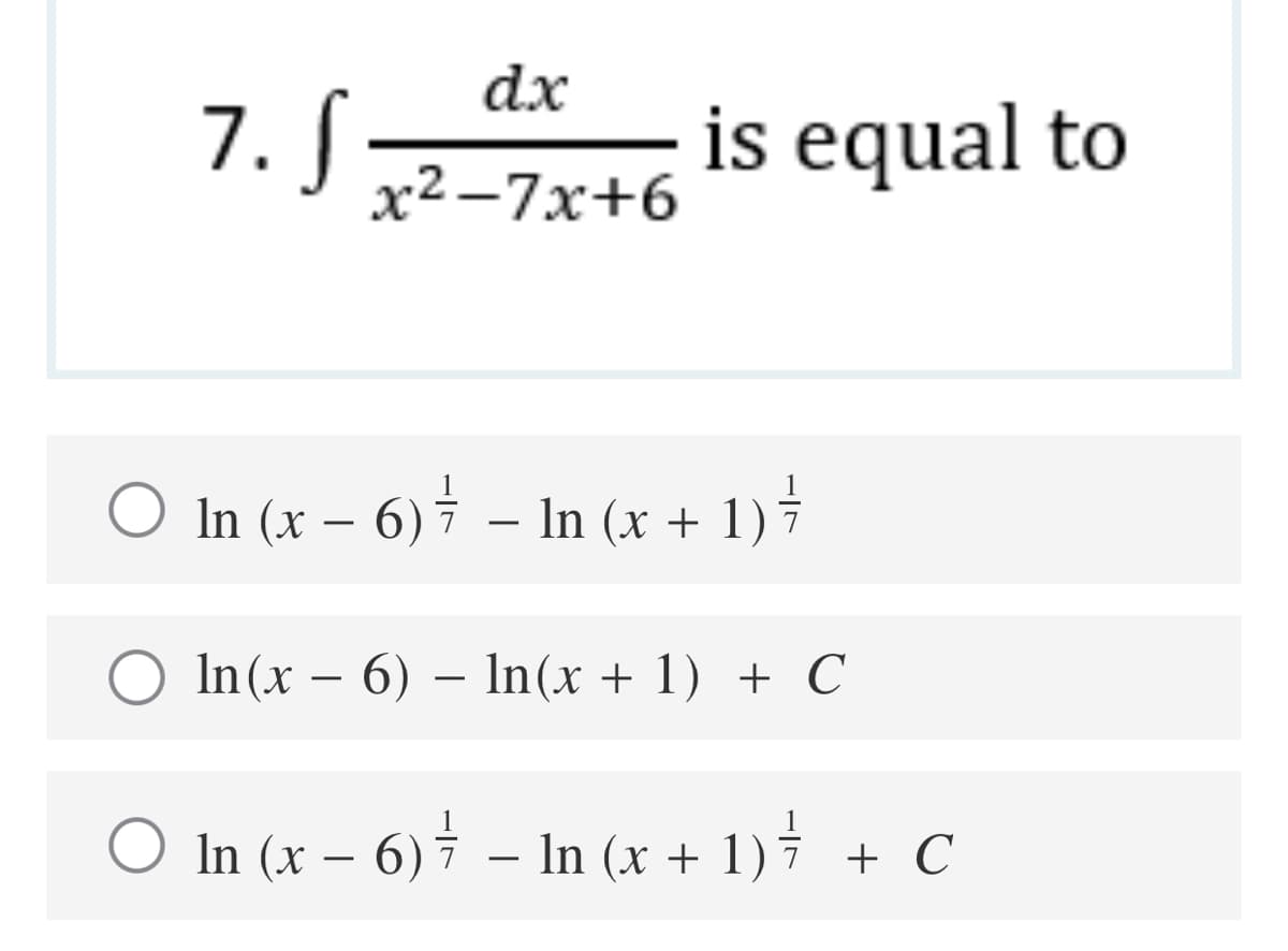 dx
7. S
is equal to
x² -7x+6
O In (x – 6) † – In (x + 1)
+
-
In (x – 6) – In(x + 1) + C
-
O In (x – 6) † – In (x + 1) + C
-
-
